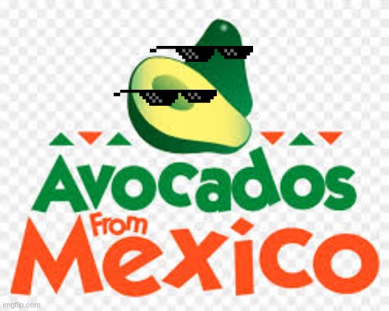 Avocados from Mexico | image tagged in avocados from mexico | made w/ Imgflip meme maker