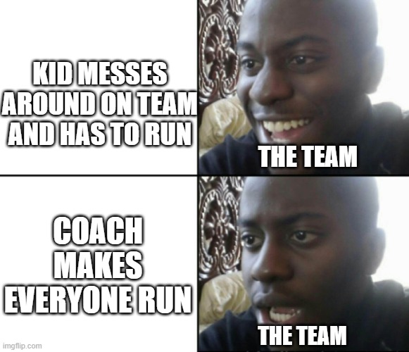 Relatable | KID MESSES AROUND ON TEAM AND HAS TO RUN; THE TEAM; COACH MAKES EVERYONE RUN; THE TEAM | image tagged in happy / shock,sports | made w/ Imgflip meme maker