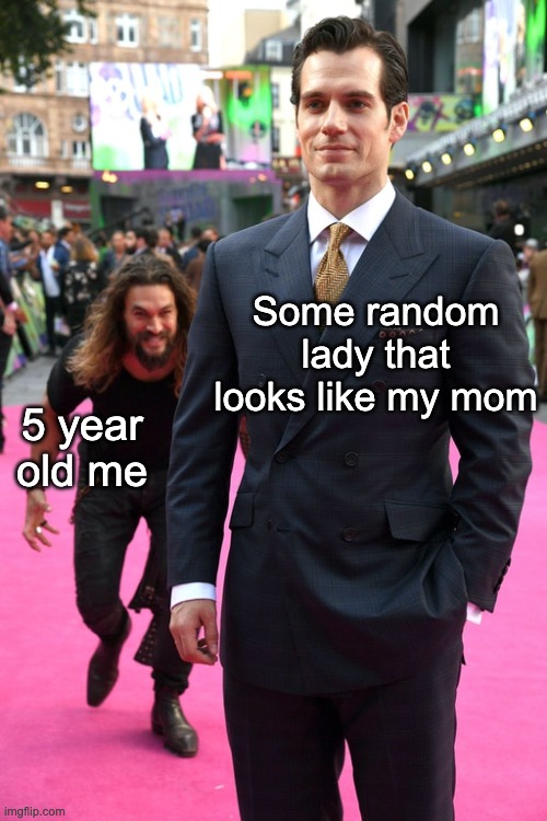 Childhood | Some random lady that looks like my mom; 5 year old me | image tagged in jason momoa | made w/ Imgflip meme maker