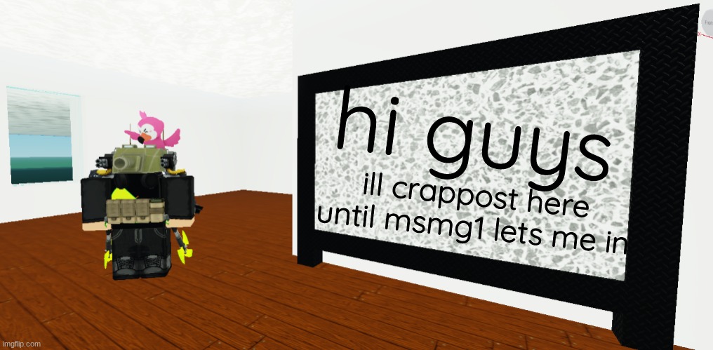 GrEy whiteboard | hi guys; ill crappost here until msmg1 lets me in | image tagged in grey whiteboard | made w/ Imgflip meme maker