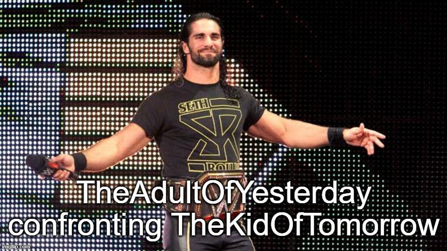Seth Rollins | TheAdultOfYesterday confronting TheKidOfTomorrow | image tagged in seth rollins | made w/ Imgflip meme maker