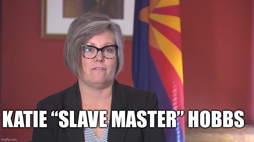 Katie Hobbs | KATIE “SLAVE MASTER” HOBBS | image tagged in katie hobbs | made w/ Imgflip meme maker