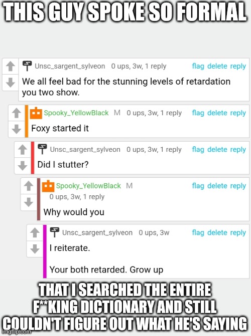 If you know you know | THIS GUY SPOKE SO FORMAL; THAT I SEARCHED THE ENTIRE F**KING DICTIONARY AND STILL COULDN'T FIGURE OUT WHAT HE'S SAYING | made w/ Imgflip meme maker
