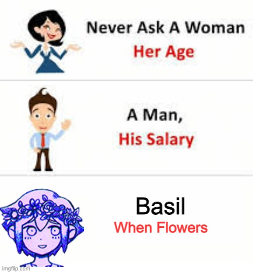 Babil |  Basil; When Flowers | image tagged in never ask a woman her age,memes,omori,flowers,flower,funny memes | made w/ Imgflip meme maker