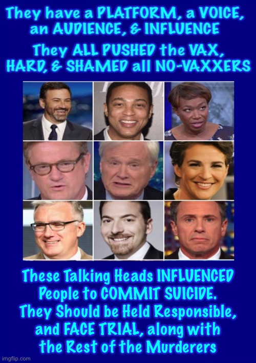 Alex Jones Guilty, Liable for $1 Billion for hurting feelings.  These People Provoked Suicide | These Talking Heads INFLUENCED
People to COMMIT SUICIDE.
They Should be Held Responsible,
and FACE TRIAL, along with
the Rest of the Murderers | image tagged in take the shot its necessary,safe effective,knowing it was a death or disability cocktail,fvck leftists progressives globalists | made w/ Imgflip meme maker