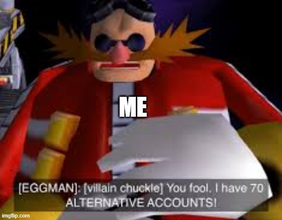 Eggman Alternative Accounts | ME | image tagged in eggman alternative accounts | made w/ Imgflip meme maker