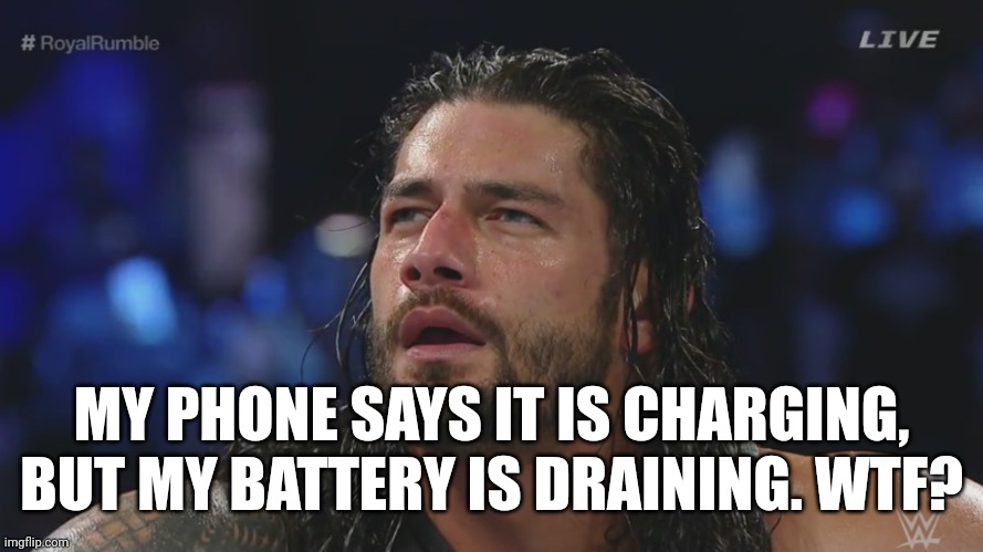 ROMAN REIGNS | MY PHONE SAYS IT IS CHARGING, BUT MY BATTERY IS DRAINING. WTF? | image tagged in roman reigns | made w/ Imgflip meme maker