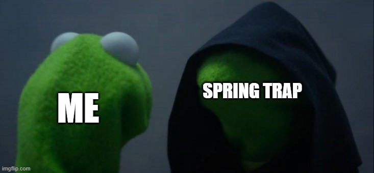 TIP: if you see springtrap just stare at him | SPRING TRAP; ME | image tagged in memes,evil kermit | made w/ Imgflip meme maker