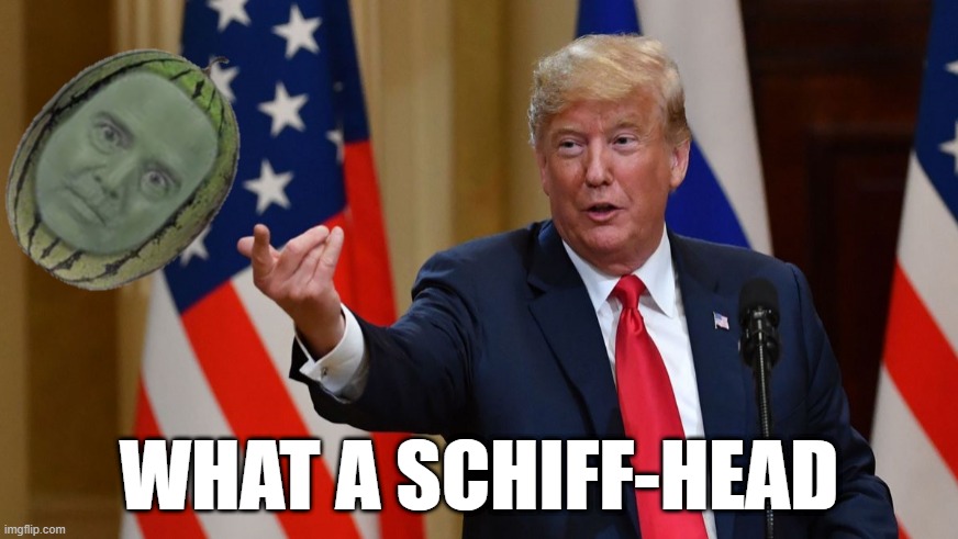 Schiff-Head | WHAT A SCHIFF-HEAD | image tagged in funny memes,watermelon,trump | made w/ Imgflip meme maker