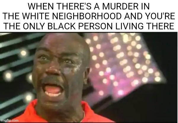 throw the damn towel | WHEN THERE'S A MURDER IN THE WHITE NEIGHBORHOOD AND YOU'RE THE ONLY BLACK PERSON LIVING THERE | image tagged in throw the damn towel | made w/ Imgflip meme maker