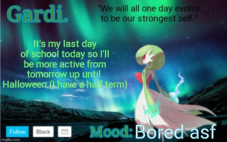 LETS GO | It's my last day of school today so I'll be more active from tomorrow up until  Halloween (I have a half term); Bored asf | image tagged in gardi's announce temp | made w/ Imgflip meme maker