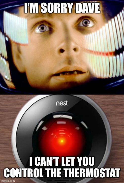 Dave and Hal 9000 | I’M SORRY DAVE I CAN’T LET YOU CONTROL THE THERMOSTAT | image tagged in dave and hal 9000 | made w/ Imgflip meme maker