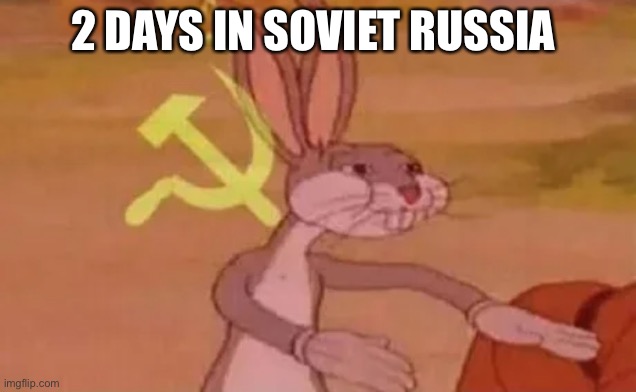 Bugs bunny communist | 2 DAYS IN SOVIET RUSSIA | image tagged in bugs bunny communist | made w/ Imgflip meme maker