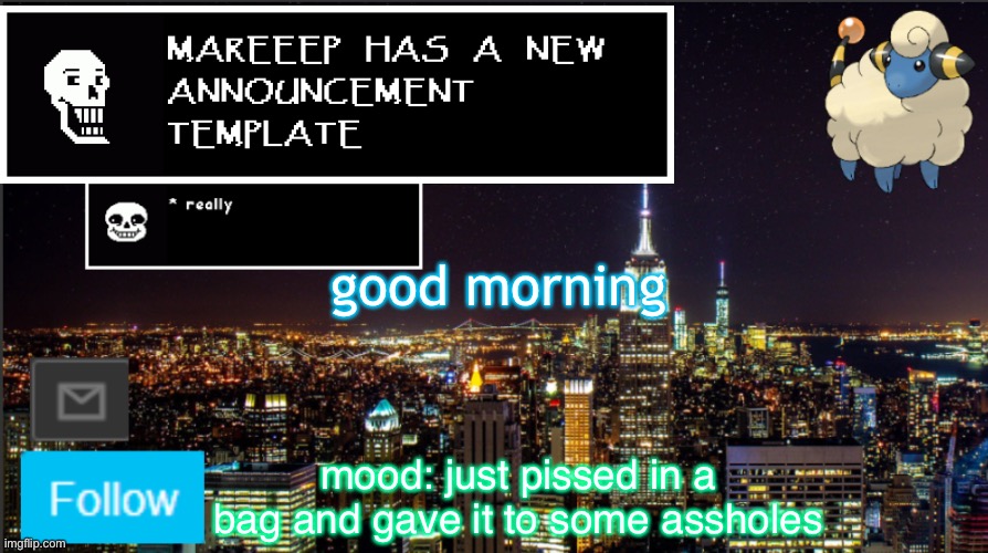 good morning everyone (im like 2 hours late, but who cares) | good morning; mood: just pissed in a bag and gave it to some assholes | image tagged in mareeep announcement | made w/ Imgflip meme maker