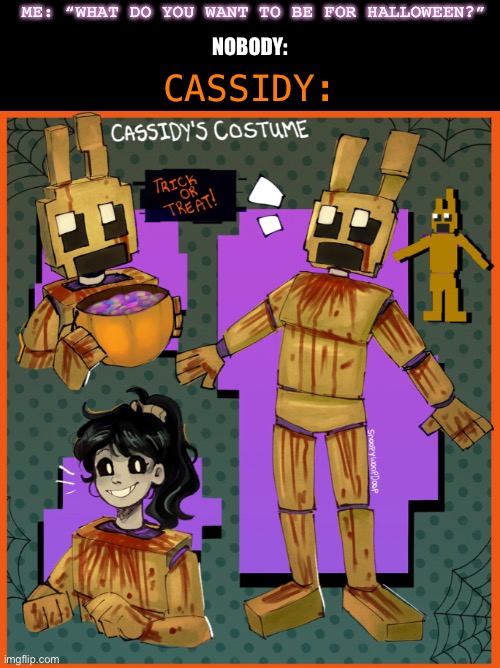 Fnaf thingy, halloween? B a d. I don’t know | ME: “WHAT DO YOU WANT TO BE FOR HALLOWEEN?”; NOBODY:; CASSIDY: | image tagged in blood,fnaf,halloween costume,memes,oof,idk | made w/ Imgflip meme maker