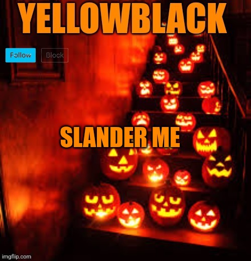 Temporary yellowblack Halloween announcement template | SLANDER ME | image tagged in temporary yellowblack halloween announcement template | made w/ Imgflip meme maker