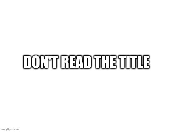 Don't read my comment | made w/ Imgflip meme maker