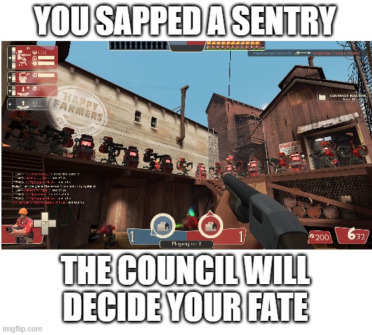 Notice that there's a spy. Nobody likes the spy. | YOU SAPPED A SENTRY; THE COUNCIL WILL
DECIDE YOUR FATE | image tagged in blank white template | made w/ Imgflip meme maker