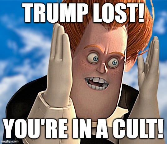 YO CULTISTS! | TRUMP LOST! YOU'RE IN A CULT! | image tagged in trump,lost,cult,slaves,drinking,kool aid | made w/ Imgflip meme maker