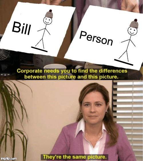 They’re the same thing | Bill Person | image tagged in they re the same thing | made w/ Imgflip meme maker