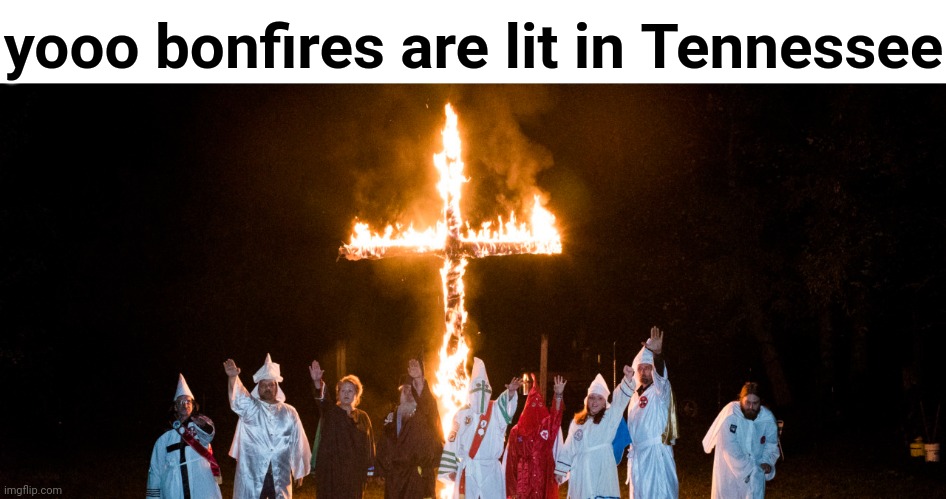 yooo bonfires are lit in Tennessee | made w/ Imgflip meme maker