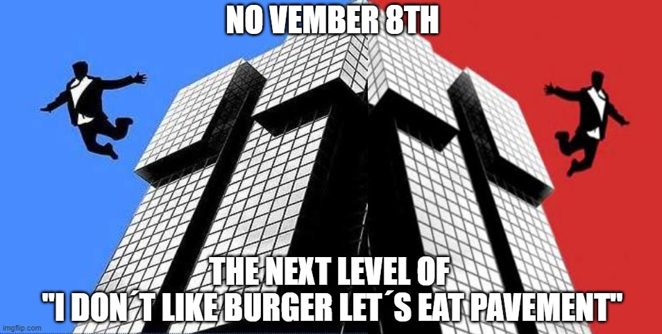 When was the last time you voted for and not against? | NO VEMBER 8TH; THE NEXT LEVEL OF 
"I DON´T LIKE BURGER LET´S EAT PAVEMENT" | image tagged in vote blue,vote red,vote dead | made w/ Imgflip meme maker