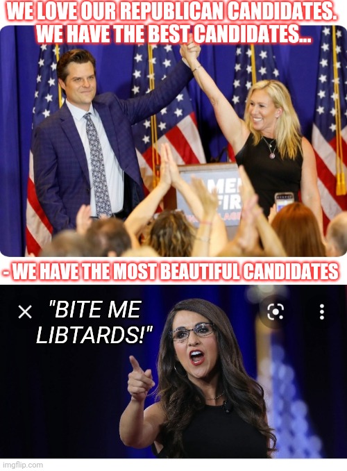 Triggered | WE LOVE OUR REPUBLICAN CANDIDATES.  WE HAVE THE BEST CANDIDATES... - WE HAVE THE MOST BEAUTIFUL CANDIDATES; "BITE ME LIBTARDS!" | image tagged in vote,republican,always | made w/ Imgflip meme maker