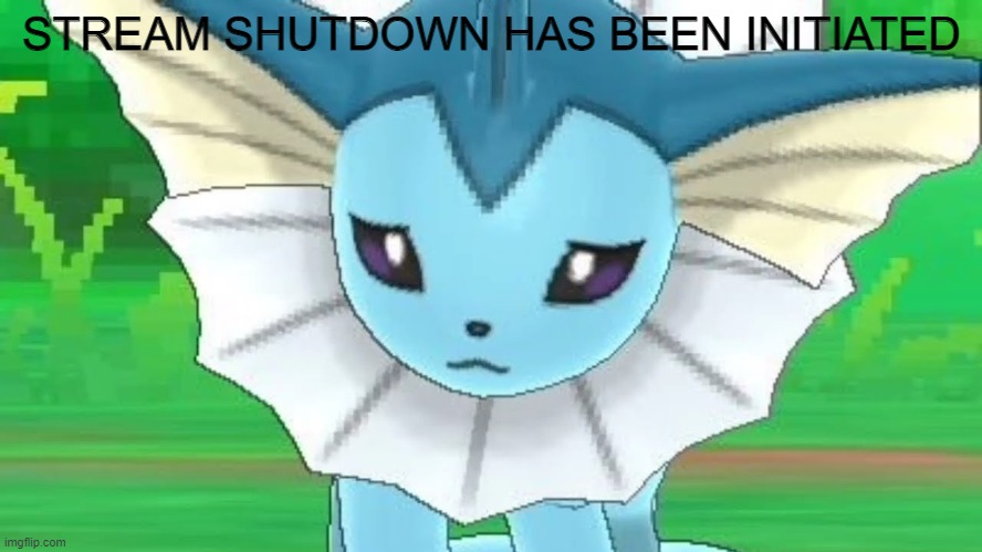 ANYONE WHO IS NOT A MOD IS NOT ALLOWED TO POST UNTIL THE ISSUE IS RESOLVED | STREAM SHUTDOWN HAS BEEN INITIATED | image tagged in vaporeon sad | made w/ Imgflip meme maker