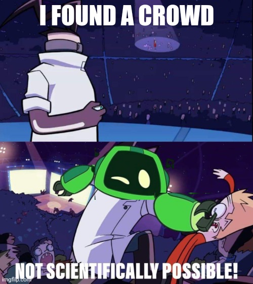 Boogie bot invades everyone | I FOUND A CROWD | image tagged in invader zim meme,boogie bot,memes | made w/ Imgflip meme maker