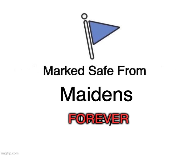 Marked Safe From | Maidens; FOREVER | image tagged in memes,marked safe from | made w/ Imgflip meme maker