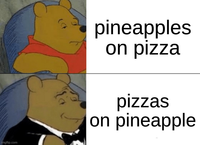 Pineapple?? | pineapples on pizza; pizzas on pineapple | image tagged in memes,tuxedo winnie the pooh,pineapple pizza,pineapple | made w/ Imgflip meme maker
