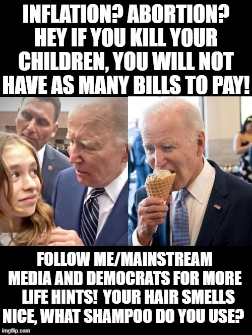 Inflation? Abortion? Your hair smells nice, what shampoo do you use? | YOUR HAIR SMELLS | image tagged in creepy joe biden,creepy guy,stupid liberals,morons,idiots | made w/ Imgflip meme maker