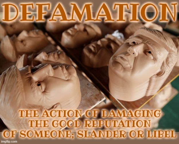 DEFAMATION | DEFAMATION; THE ACTION OF DAMAGING THE GOOD REPUTATION OF SOMEONE; SLANDER OR LIBEL | image tagged in defamation,reputation,slander,libel,false statements,crime | made w/ Imgflip meme maker