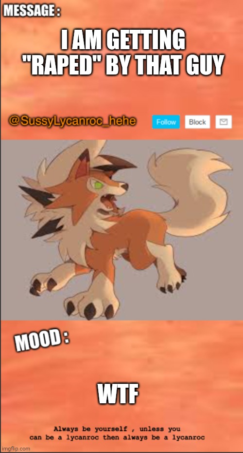 I used thw sipping template because I was drinking coffee when this shit happened | I AM GETTING "RAPED" BY THAT GUY; WTF | image tagged in sussylycanroc_hehe announce | made w/ Imgflip meme maker
