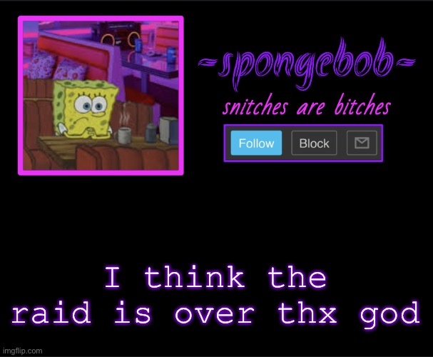 Chill vibes ngl | I think the raid is over thx god | image tagged in sponge neon temp | made w/ Imgflip meme maker