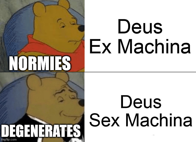 You will never look at this phrase the same way again... if you hadn't already. | Deus Ex Machina; NORMIES; Deus Sex Machina; DEGENERATES | image tagged in memes,tuxedo winnie the pooh | made w/ Imgflip meme maker