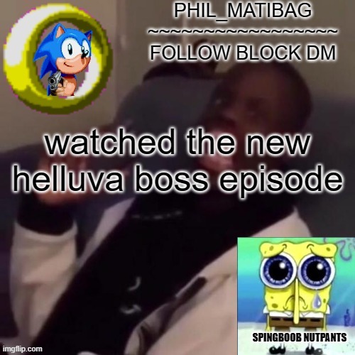 Phil_matibag announcement | watched the new helluva boss episode | image tagged in phil_matibag announcement | made w/ Imgflip meme maker