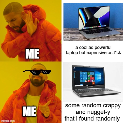 Drake Hotline Bling Meme | a cool ad powerful laptop but expensive as f*ck; ME; ME; some random crappy and nugget-y that i found randomly | image tagged in memes,drake hotline bling | made w/ Imgflip meme maker