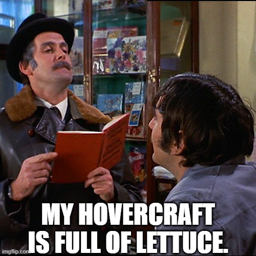 My hovercraft is full of lettuce | MY HOVERCRAFT IS FULL OF LETTUCE. | image tagged in hovercraft,eels,lettuce,monty python,liz truss | made w/ Imgflip meme maker