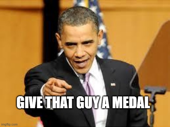 Give that man a medal | GIVE THAT GUY A MEDAL | image tagged in give that man a medal | made w/ Imgflip meme maker