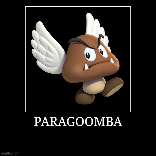 Paragoomba | PARAGOOMBA | | image tagged in demotivationals,super mario bros,paragoomba | made w/ Imgflip demotivational maker