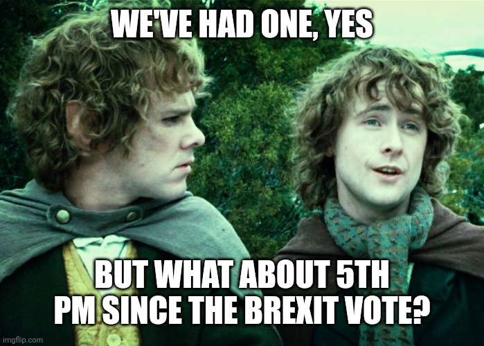 We've had one yes... | WE'VE HAD ONE, YES; BUT WHAT ABOUT 5TH PM SINCE THE BREXIT VOTE? | image tagged in we've had one yes | made w/ Imgflip meme maker
