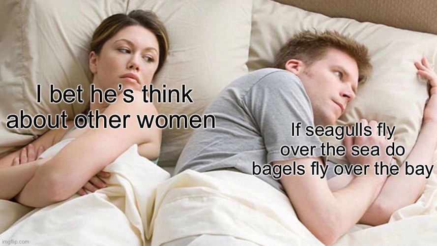 Bagels | I bet he’s think about other women; If seagulls fly over the sea do bagels fly over the bay | image tagged in memes,i bet he's thinking about other women | made w/ Imgflip meme maker