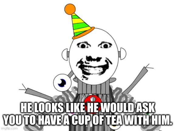 ennerf | HE LOOKS LIKE HE WOULD ASK YOU TO HAVE A CUP OF TEA WITH HIM. | image tagged in cursed,fnaf,five nights at freddys | made w/ Imgflip meme maker