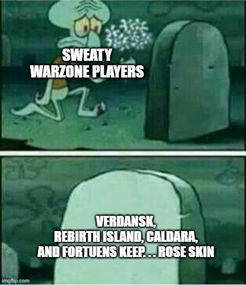 please take a moment of silence | SWEATY WARZONE PLAYERS; VERDANSK, REBIRTH ISLAND, CALDARA, AND FORTUENS KEEP. . . ROSE SKIN | image tagged in warzone,rose skin,verdansk,caldera,rebirth island,fortunes keep | made w/ Imgflip meme maker