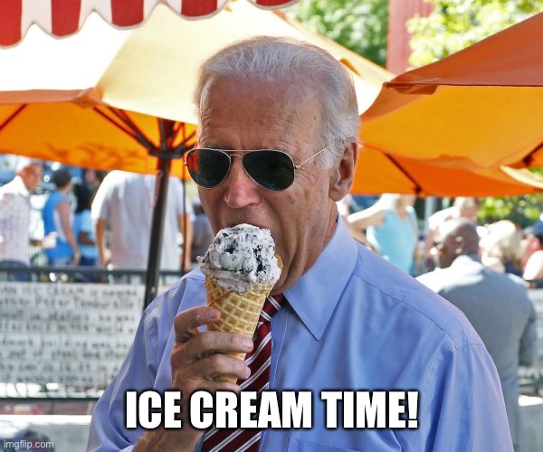 Joe Biden eating ice cream | ICE CREAM TIME! | image tagged in joe biden eating ice cream | made w/ Imgflip meme maker