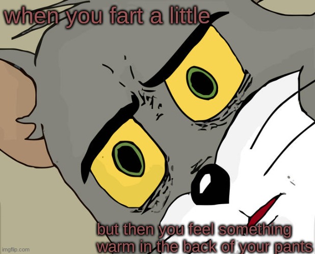 Unsettled Tom Meme | when you fart a little; but then you feel something warm in the back of your pants | image tagged in memes,unsettled tom | made w/ Imgflip meme maker