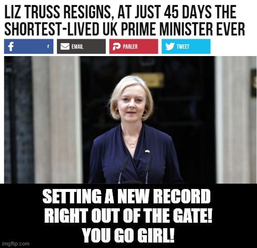 SETTING A NEW RECORD 
RIGHT OUT OF THE GATE!
YOU GO GIRL! | image tagged in uk,britain,prime minister,female empowerment,politics | made w/ Imgflip meme maker