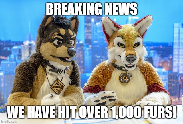 ILL DRAW A FURRY PARTY | BREAKING NEWS; WE HAVE HIT OVER 1,000 FURS! | image tagged in furry news | made w/ Imgflip meme maker