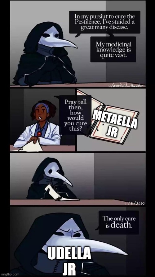 When your sister is dead | METAELLA JR; UDELLA JR | image tagged in scp-049 the only cure is death | made w/ Imgflip meme maker